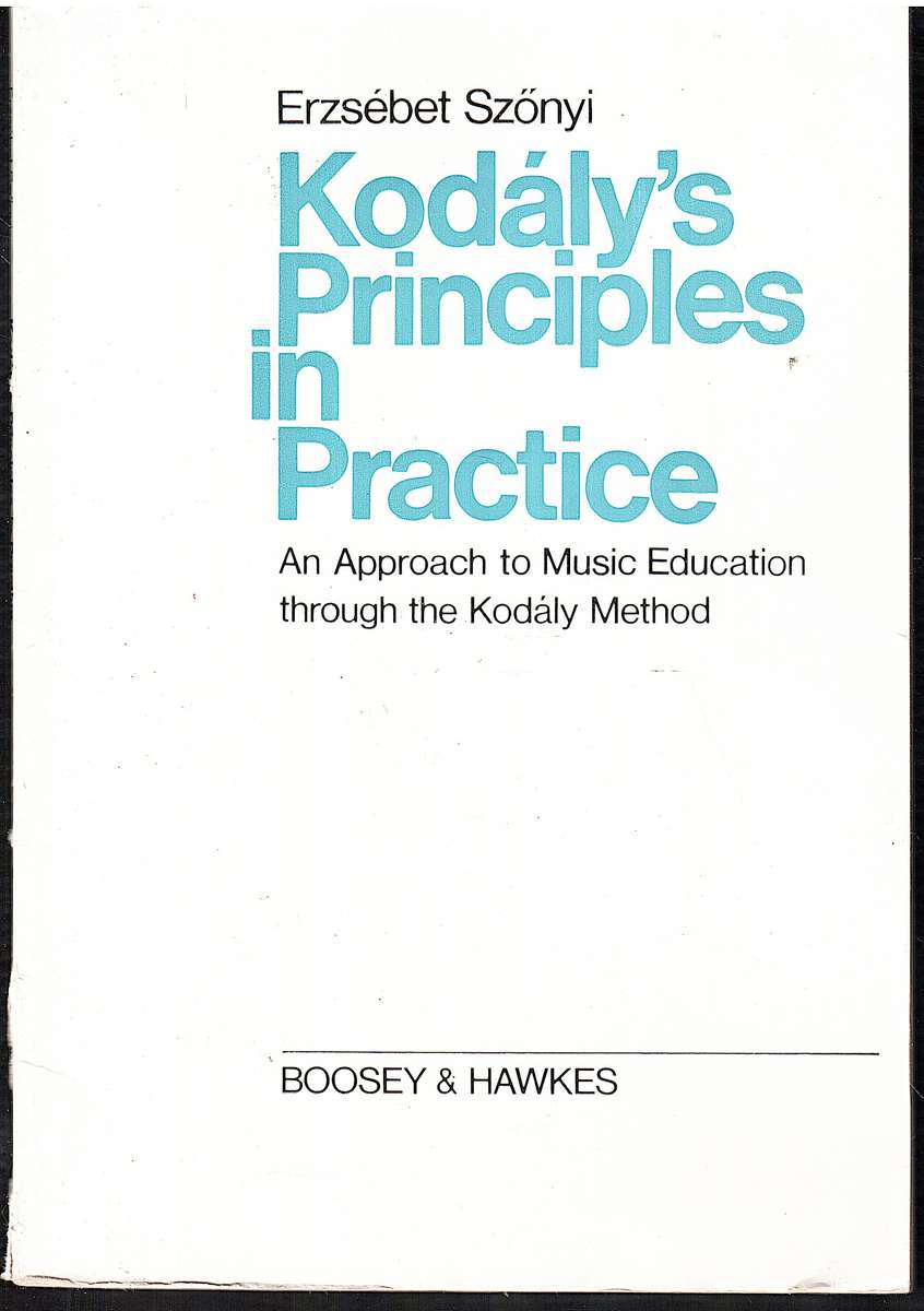 Kodaly's Principles in Practice: An Approach to Music Education Through the Kodaly Method