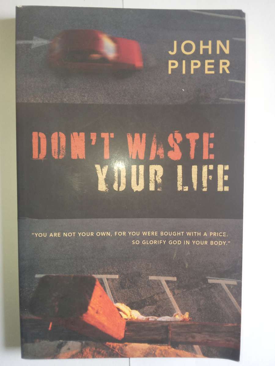 Don't Waste Your Life by John Piper- 2007
