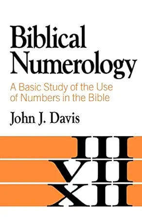 Biblical Numerology: A Basic Study of the Use of Numbers in the Bible - John J. Davis