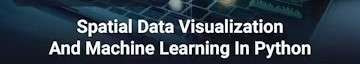 Spatial Data Visualization And Machine Learning In Python
