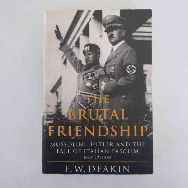 The Brutal Friendship - Mussolini, Hitler and the fall of Italian Fascism by F. W. Deakin