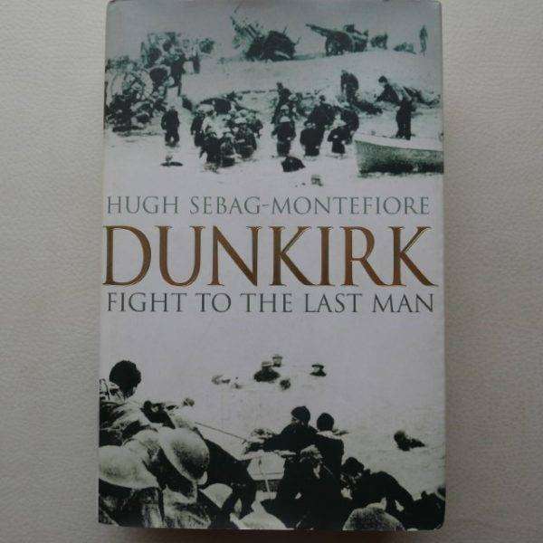 Dunkirk  Fight to the Last Man by Hugh Sebag-Montefiore