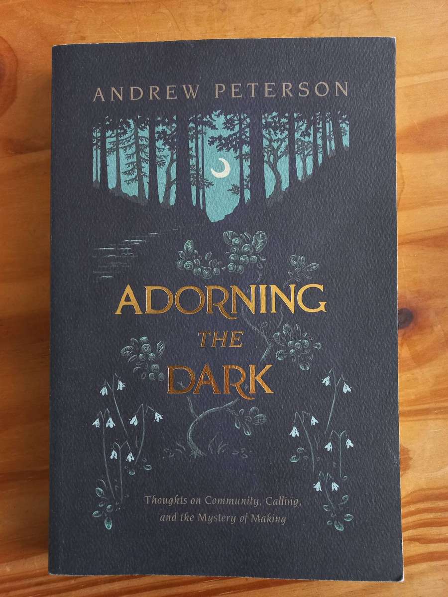 Adorning the Dark by Andrew Peterson - Thoughtful Reflections on Community and Calling
