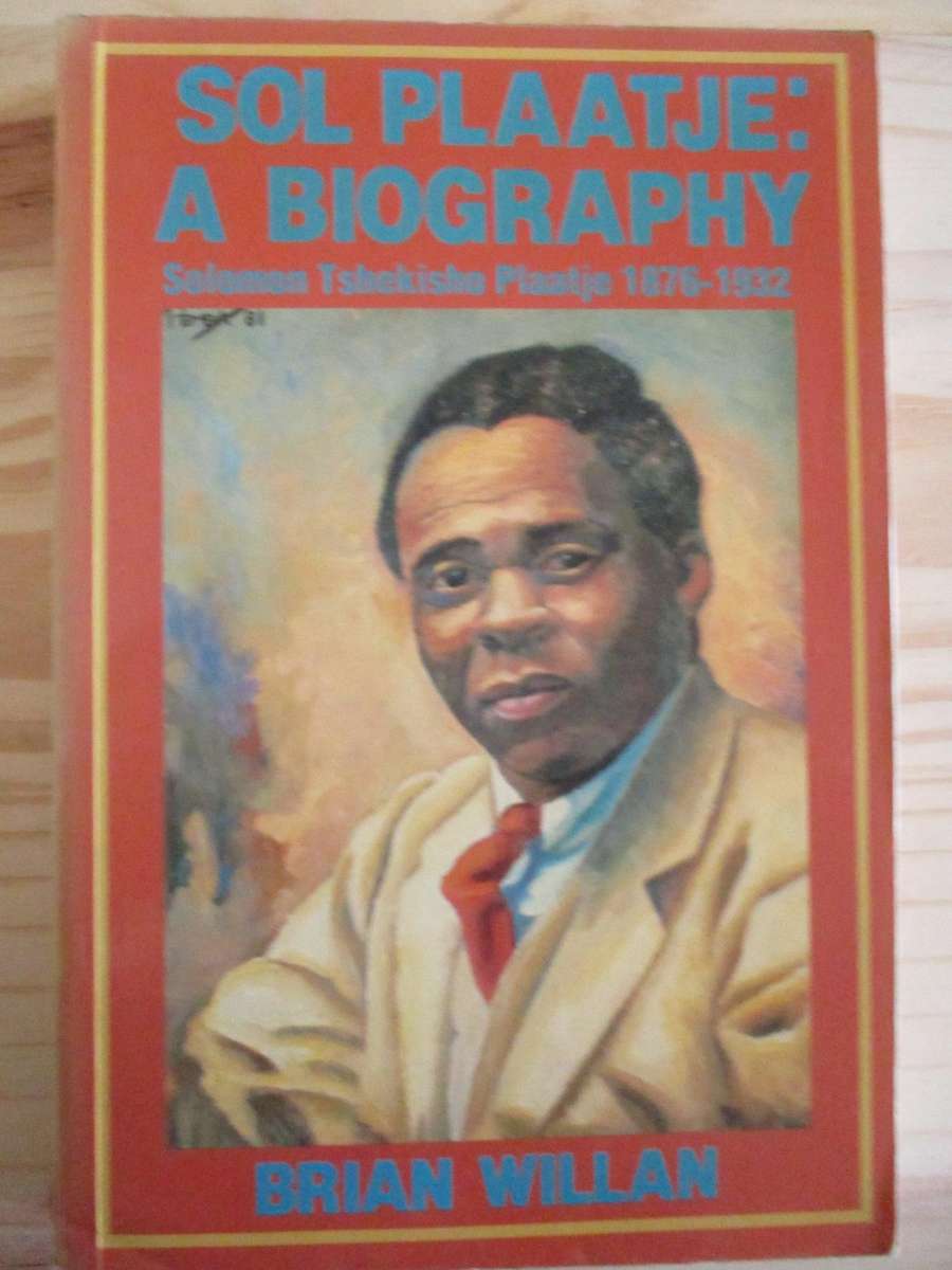 SOL PLAATJE - A BIOGRAPHY. Solomon Tshekisho Plaatje 1876-1932