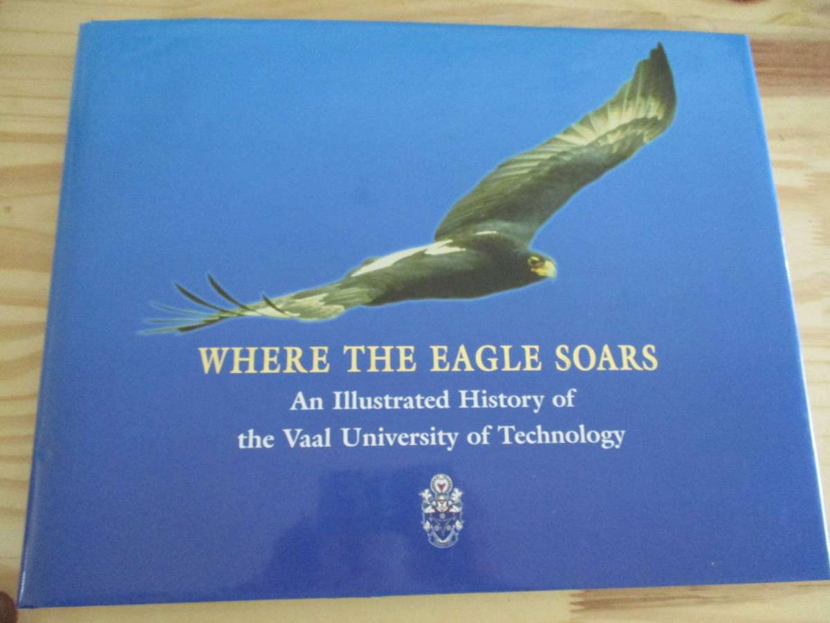 Where the Eagle Soars - Illustrated History of the VAAL UNIVERSITY OF TECHNOLOGY. Signed by Rector