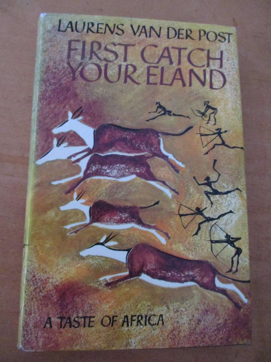 Laurens van der Post - First Catch Your Eland: A Taste of Africa