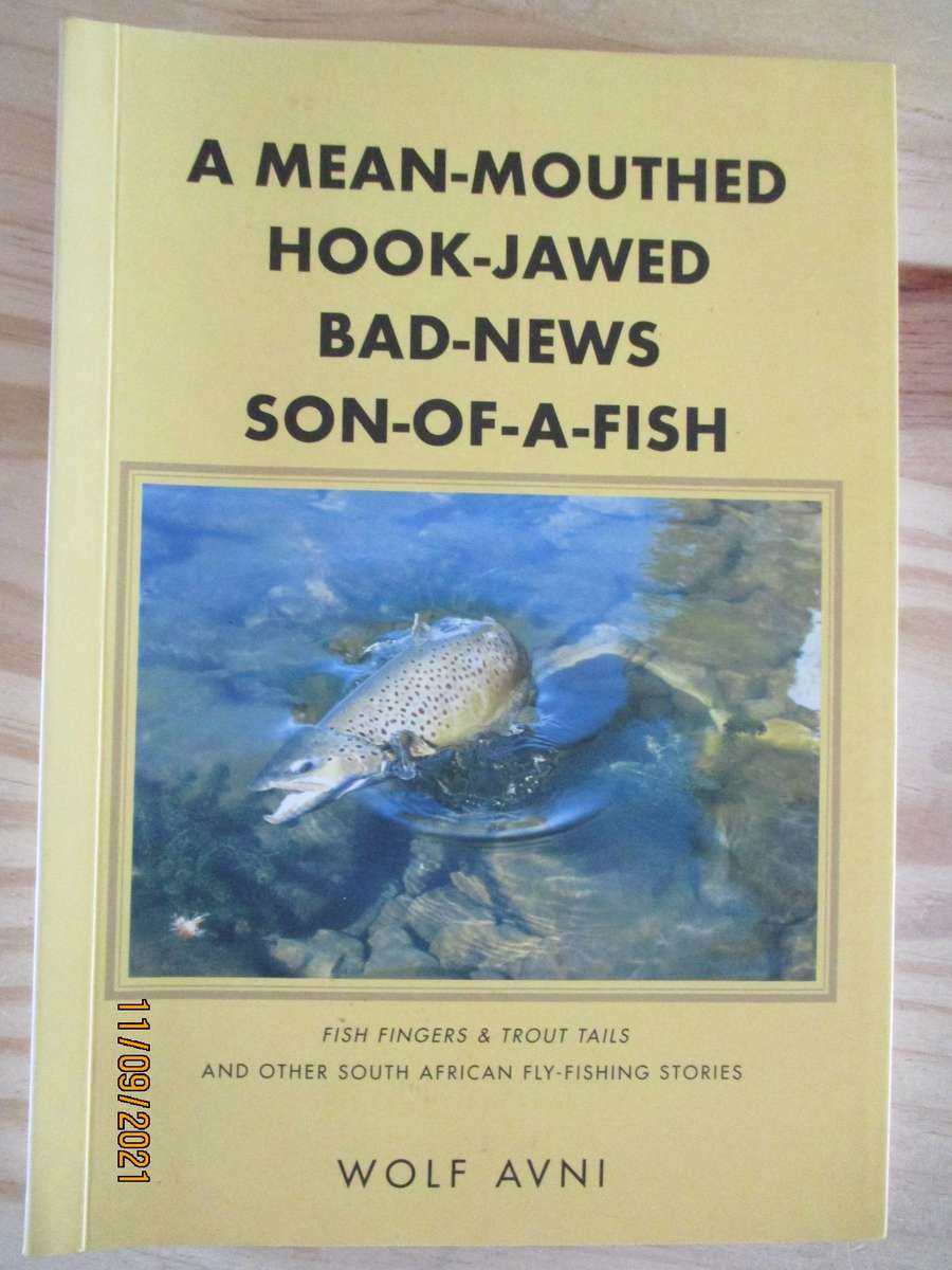 A Mean-Mouthed, Hook-Jawed, Bad-News, Son-of-a-Fish. South African Fly-Fishing Stories