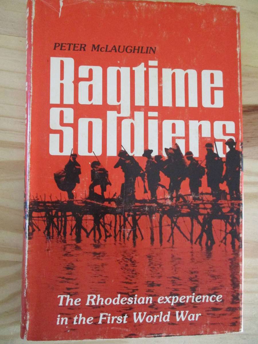 Ragtime Soldiers The Rhodesian experience in the First World war Peter  McLaughlin