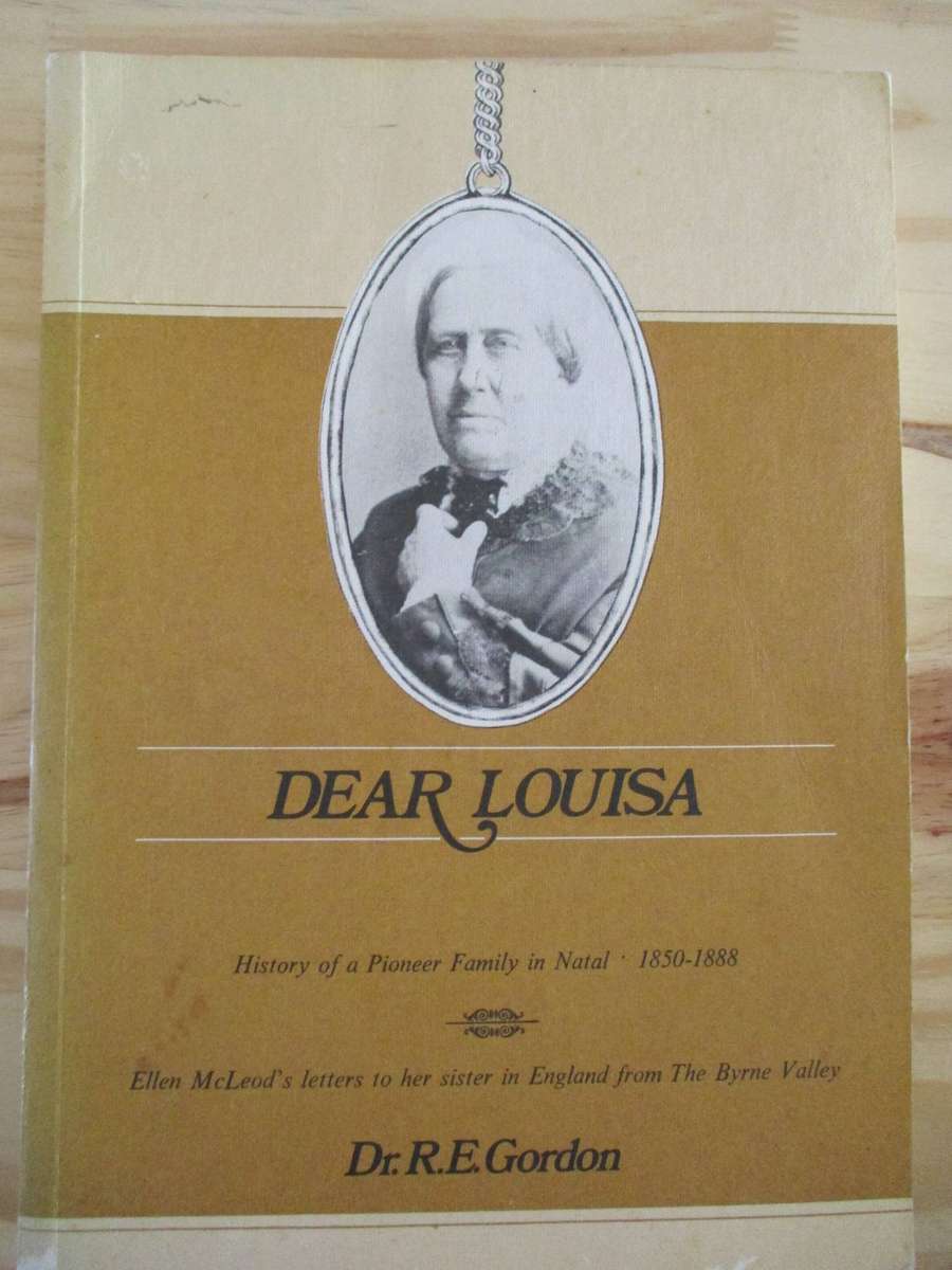 SIGNED. Dear Louisa  History of a pioneer family in Natal 1850-1888 Dr.R.E. Gordon