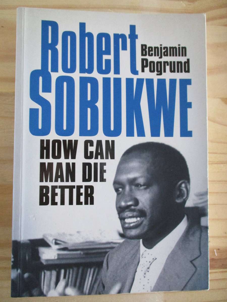ROBERT SOBUKWE - HOW CAN MAN DIE BETTER. Benjamin Pogrund