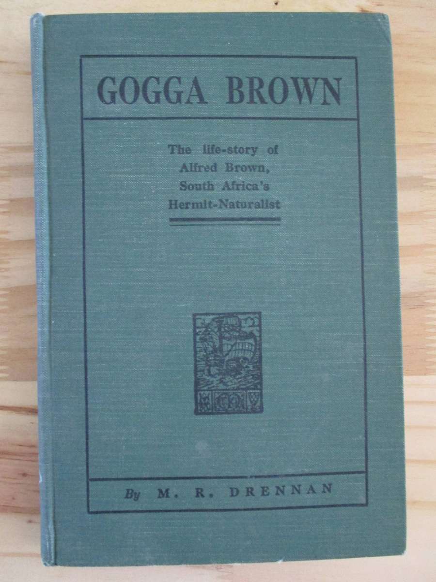 GOGGA BROWN - The life-story of Alfred Brown, South Africa's Hermit-Naturalist