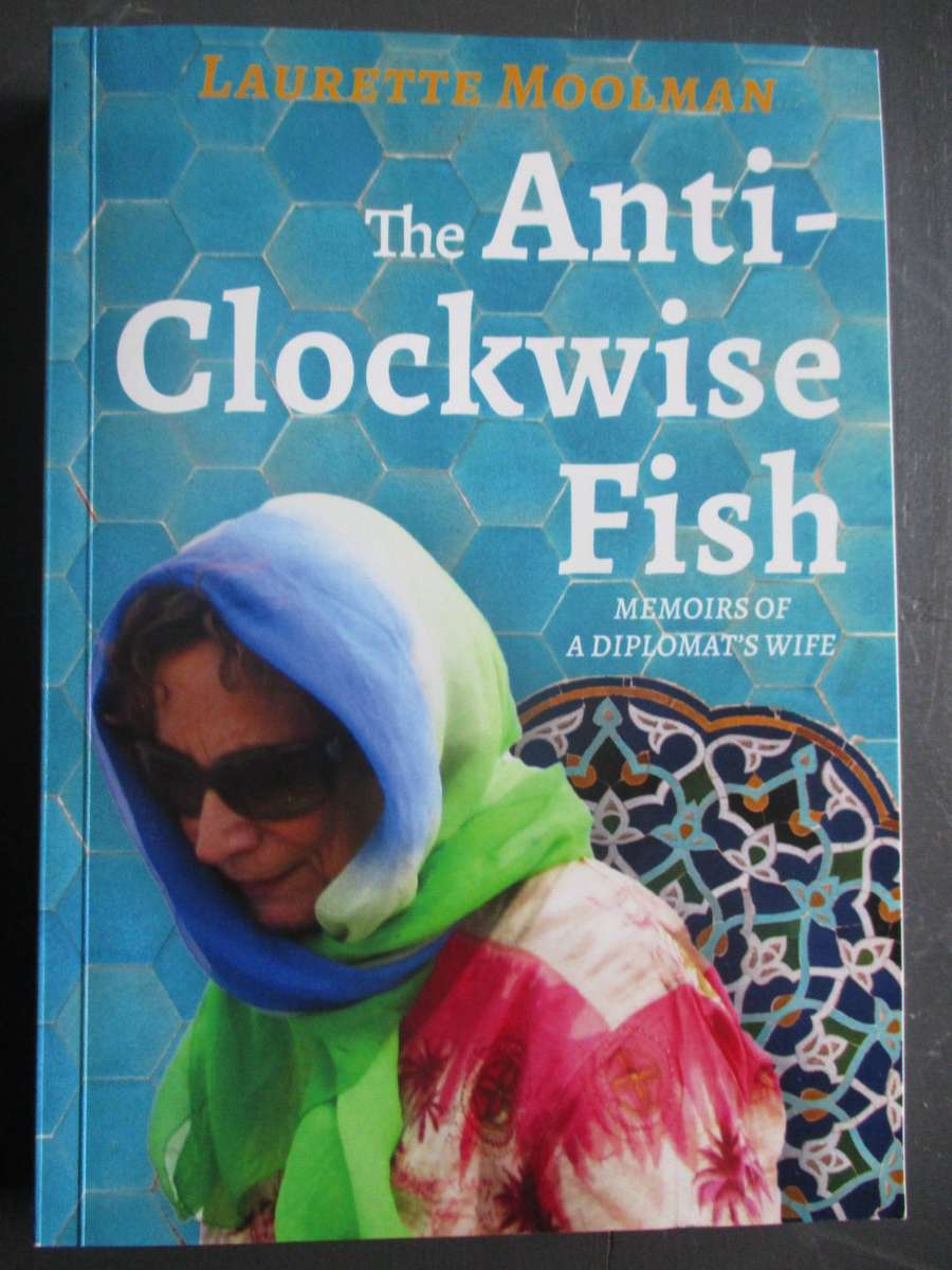 Signed - Laurette Moolman. The Anti-Clockwise Fish - Memoirs of a Diplomat's Wife
