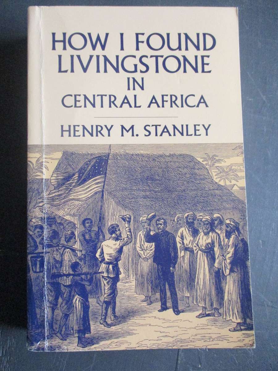 How I found Livingstone in Central Africa - Henry M Stanley