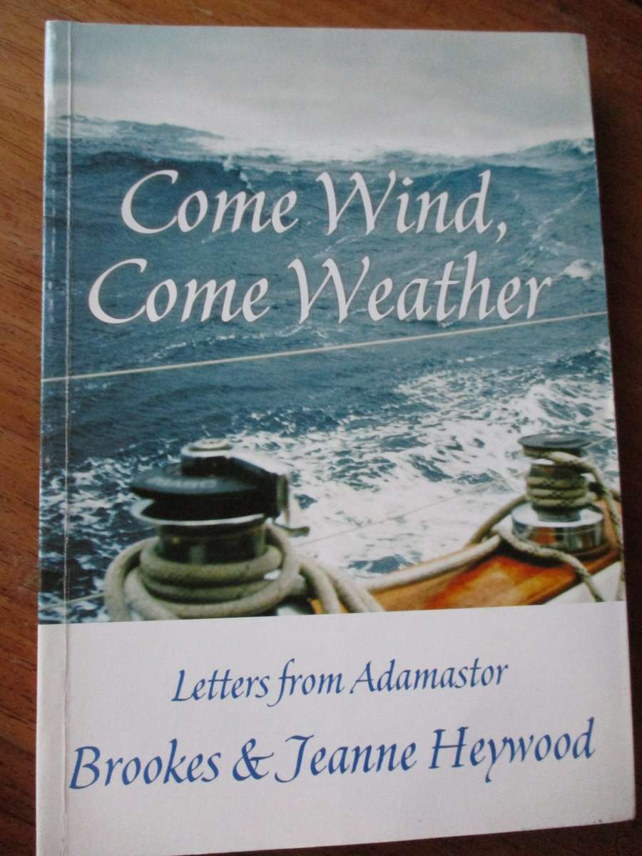 SIGNED. Come Wind, Come Weather  Letters from Adamastor  Brooks & Jeanne Heywood