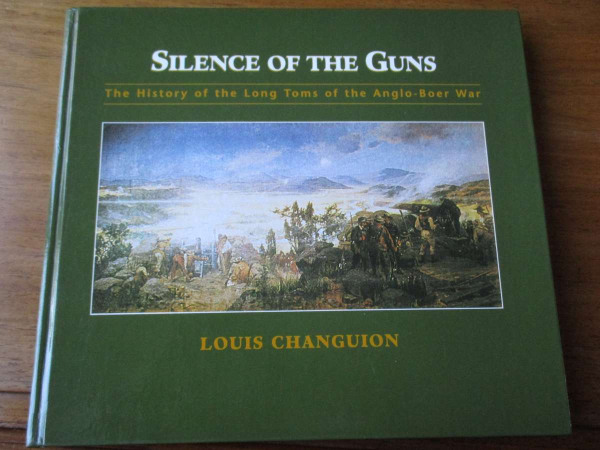 Silence of the Guns The History of the Long Toms of the Anglo-Boer War L Changuion