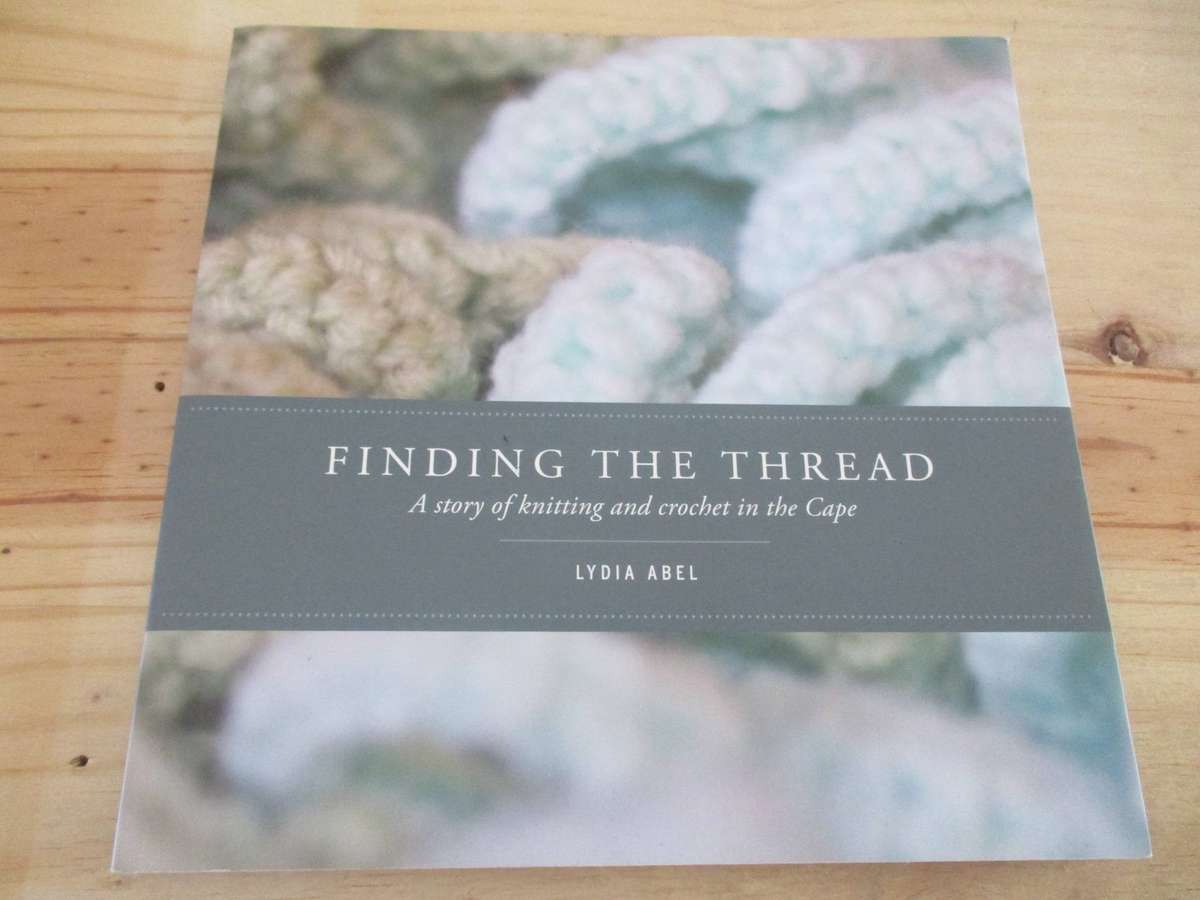 Finding the Thread. A story of knitting and crochet at the Cape. Lydia Abel