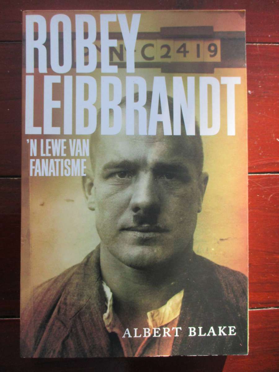 Robey Leibbrandt. 'n Lewe van fanatisme. deur Albert Blake