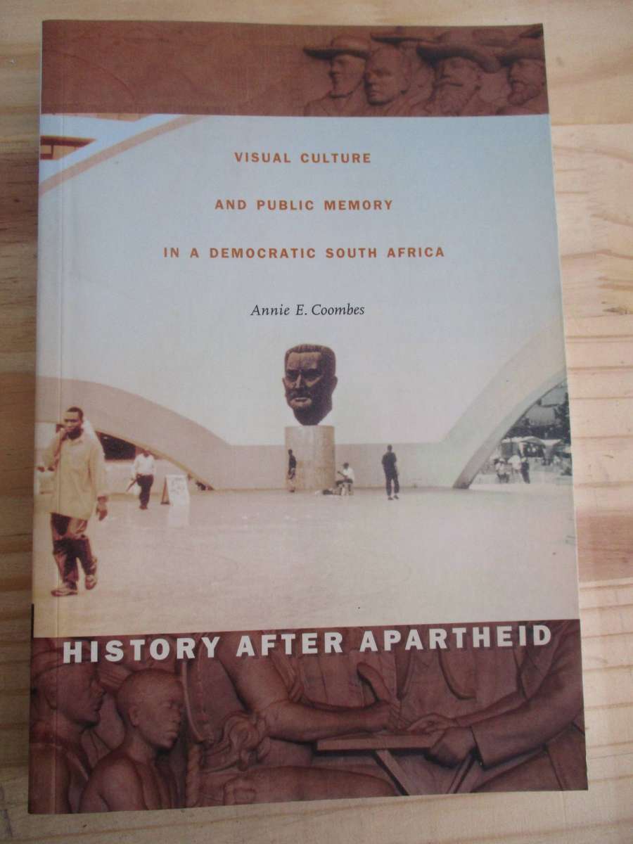 History after Apartheid - Visual Culture and Public Memory in a Democratic South Africa