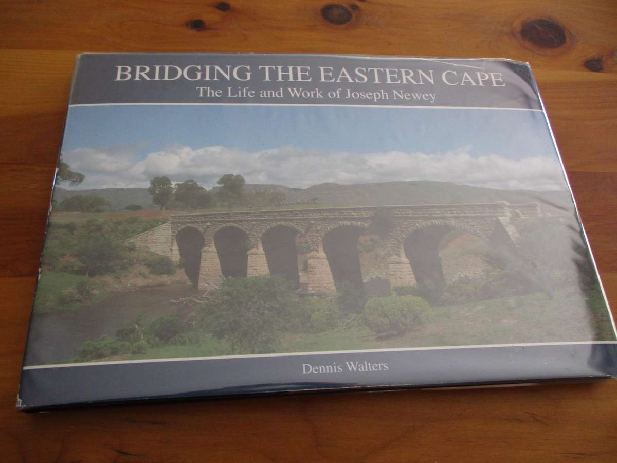 Signed copy. Bridging the Eastern Cape - The Life and Work of Joseph Newey. By Dennis Walters
