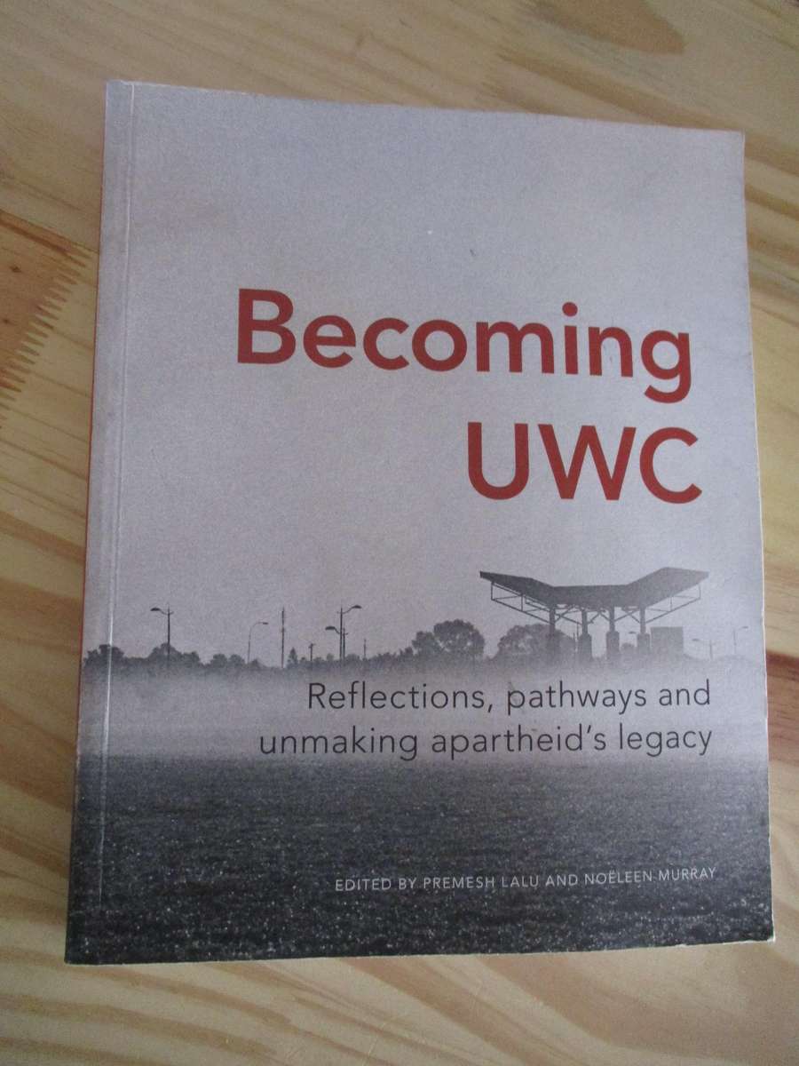 Becoming UWC - Reflections, pathways and unmaking apartheid's legacy