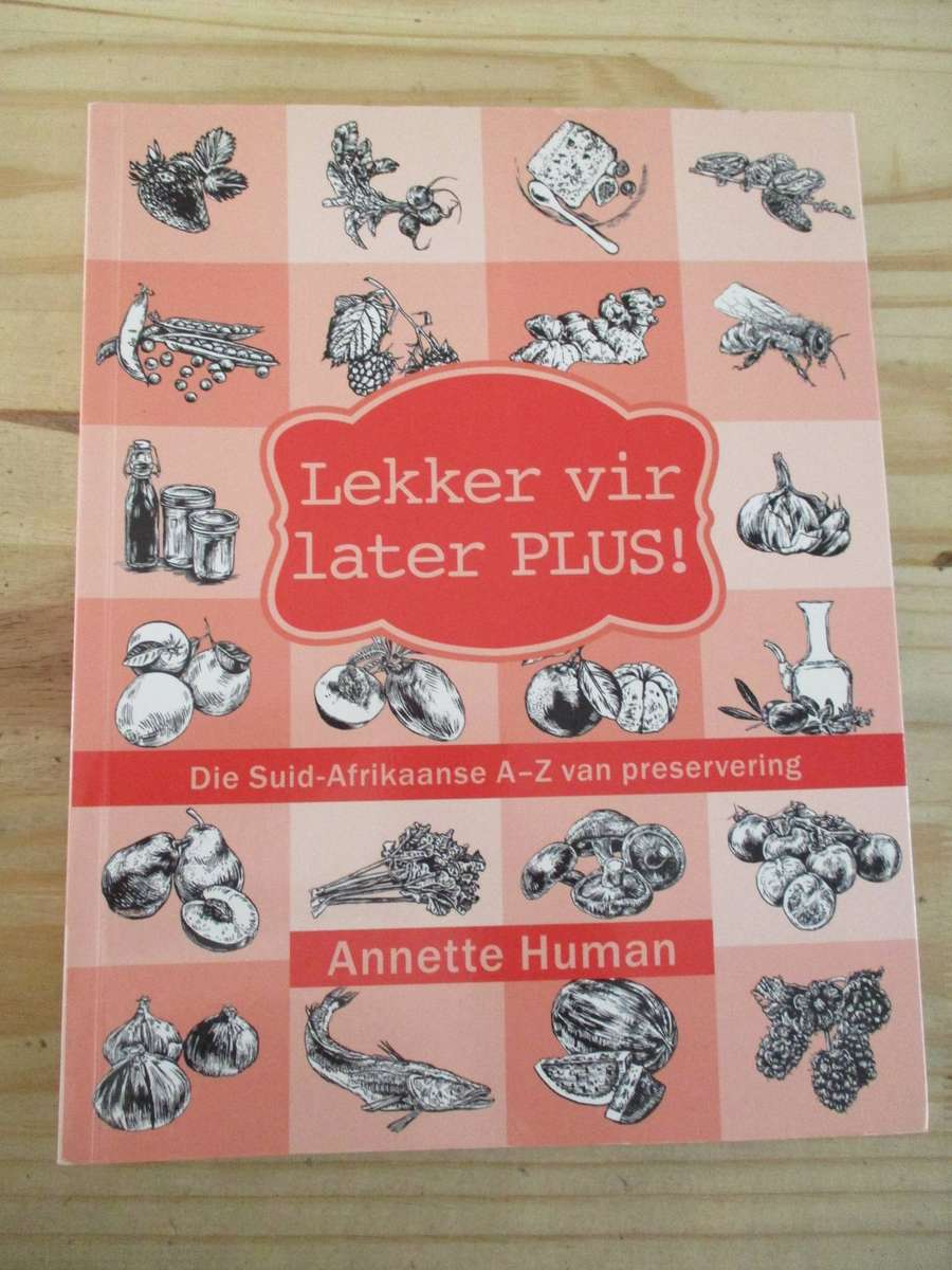 Lekker vir later Plus! Die Suid-Afrikaanse A-Z van preservering. Annette Human