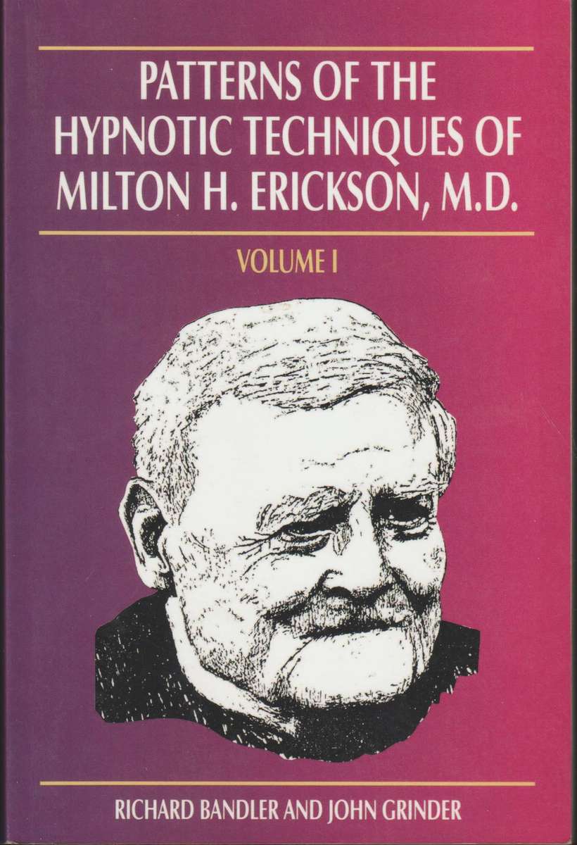 Patterns of the hypnotic techniques of Milton H Erickson, MD Vol 1 Richard Bandler and John Grinder