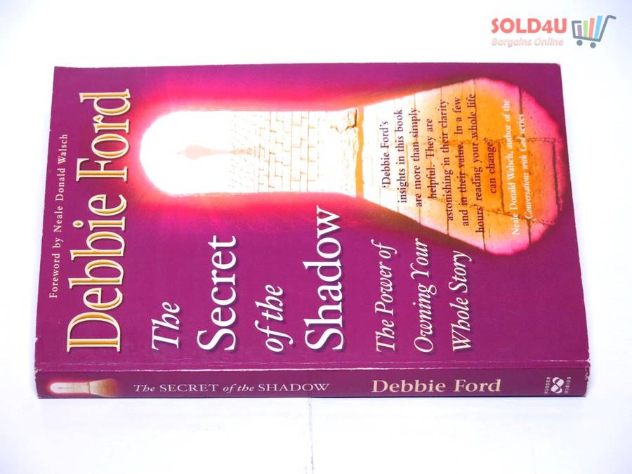 The Secret of the Shadow: The Power of Owning Your Whole Story by Debbie Ford
