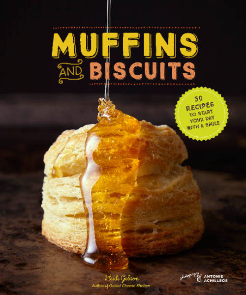 Muffins and Biscuits - 50 Recipes to Start Your Day with a Smile