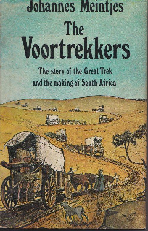 THE VOORTREKKERS: THE STORY OF THE GREAT TREK AND THE MAKING OF SOUTH AFRICA by Johannes Meintjes
