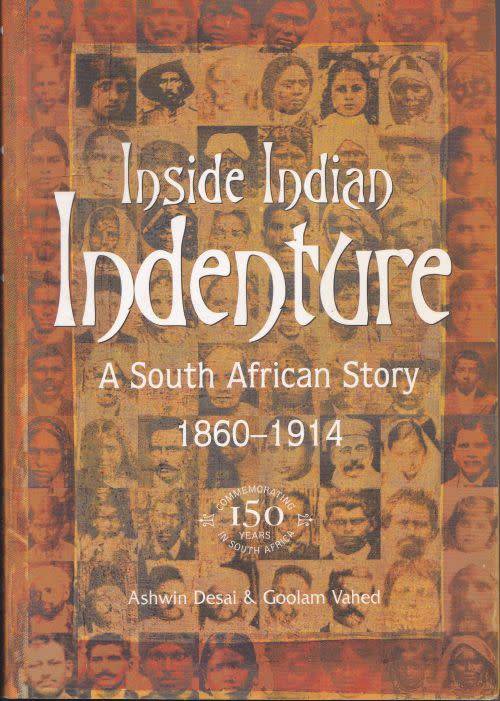 INSIDE INDIAN INDENTURE: A SOUTH AFRICAN STORY 1860-1914 by Ashwin Desai and Goolam Vahed
