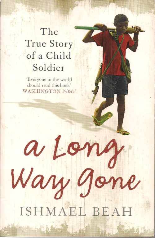 A LONG WAY GONE : THE TRUE STORY OF A CHILD SOLDIER by Ishmael Beah