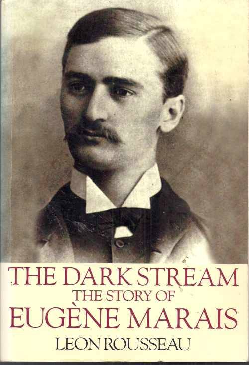 THE DARK STREAM: THE STORY OF EUGENE MARAIS by Leon Rousseau