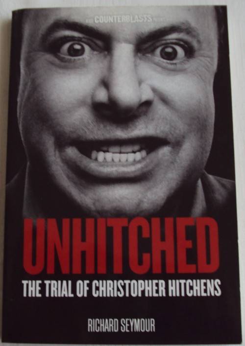 Unhitched The Trial of Christopher Hitchens Richard Seymour