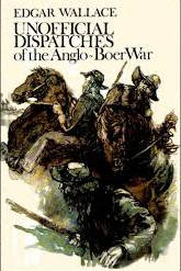 Unofficial Dispatches of the Anglo-Boer War - Edgar Wallace (1st Ed.)