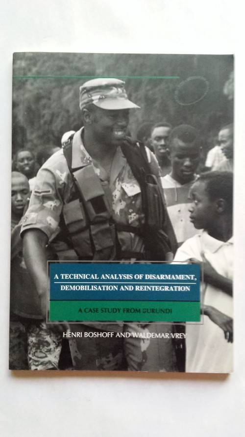 A Technical Analysis Of Disarmament, Demobilisation & Integration. Case Study from Burundi
