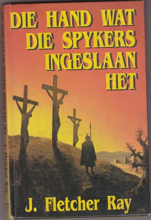RAY, J. Fletcher - Die Hand wat die Spykers Ingeslaan het - (Hardeband)