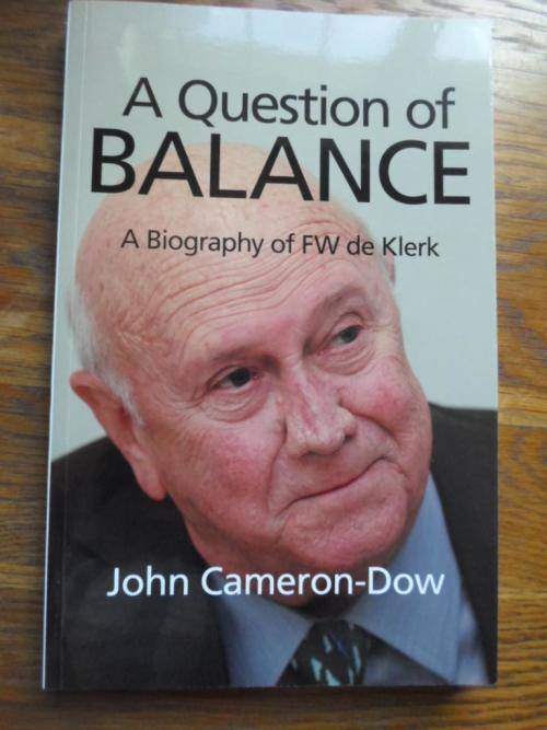 A Biography of FW de Klerk. A QUESTION OF BALANCE. By John Cameron-Dow
