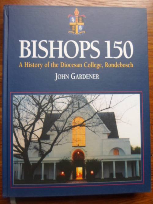 BISHOPS 150. A History of the Diocesan College, Rondebosch