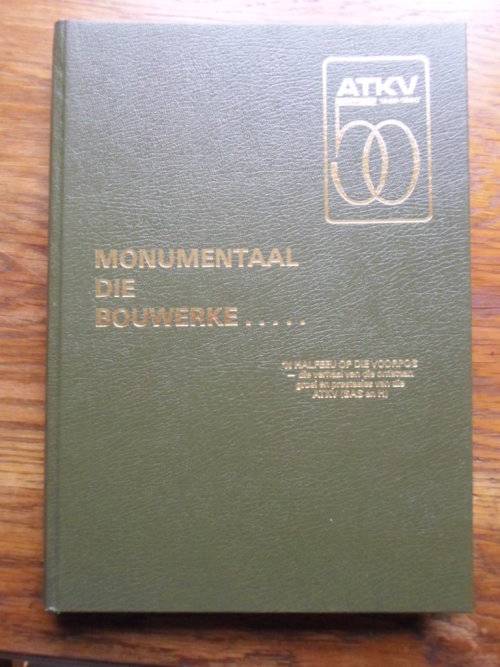 Geteken. MONUMENTAAL DIE BOUWERK..... 'n Halfeeu op die Voorpos ATKV 50 1930-1980