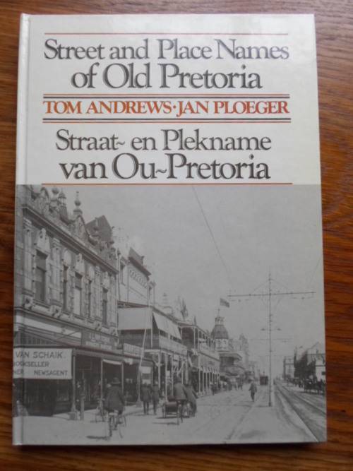 STREET AN PLACE NAMES OF OLD PRETORIA STRAAT- EN PLEKNAME VAN OU-PRETORIA T. ANDREWS J. PLOEGER