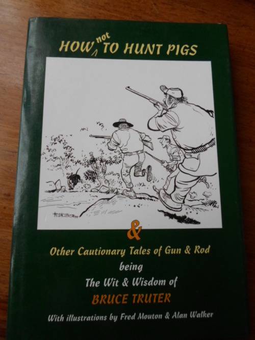 How not to hunt pigs & other cautionary tales of Gun & Rod. By Bruce Truter