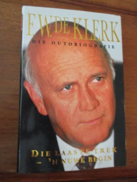 FW DE KLERK - DIE OUTOBIOGRAFIE. Die Laaste Trek - `n Nuwe Begin