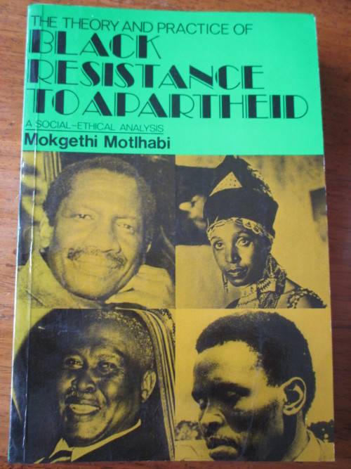 BLACK RESISTANCE TO APARTHEID - The Theory and Practice. By Mokgethi Motlhabi
