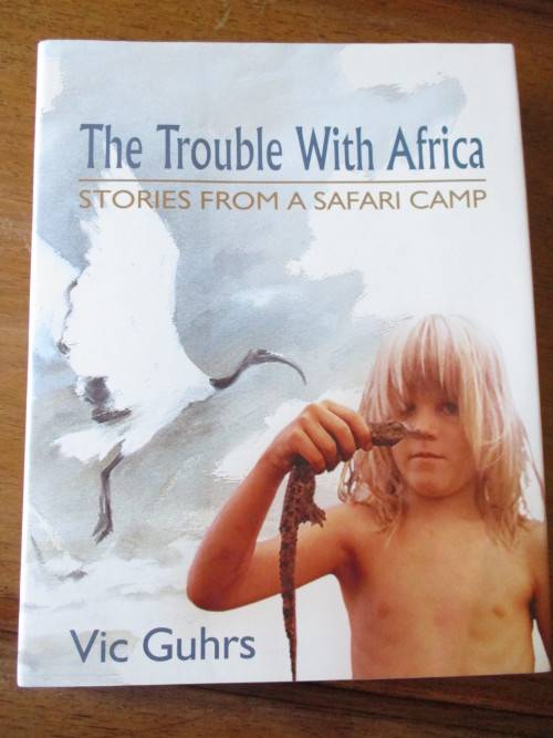 The Trouble With Africa  STORIES FROM A SAFARI CAMP  Vic Guhrs