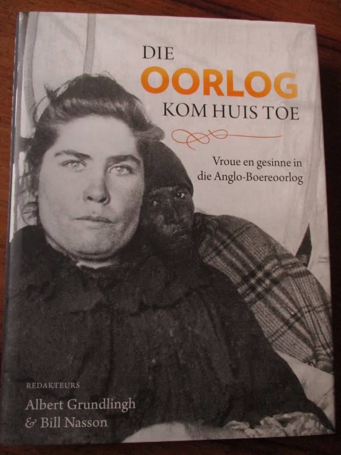 DIE OORLOG KOM HUISTOE Vroue en gesinne in die Anglo-Boereoorlog Albert Grundlingh & Bill Nasson