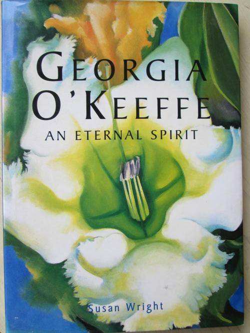GEORGIA O'KEEFE. An Eternal Spirit. By Susan Wright