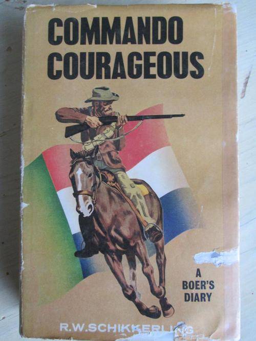 COMMANDO COURAGEOUS. A Boer's Diary. R.W. Schikkerling