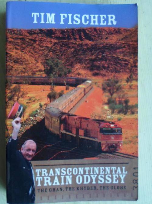 Transcontinental TRAIN ODYSSEY. The Ghan, The Khyber, The Globe. By Tim Fischer