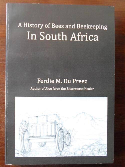A History of Bees and Beekeeping in South Africa. Ferdie M du Preez