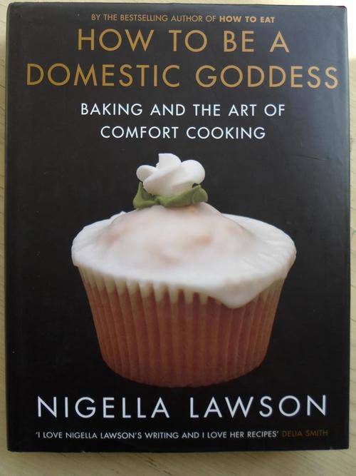 NIGELLA LAWSON - HOW TO BE A DOMESTIC GODDESS. Baking and the Art of Comfort Cooking